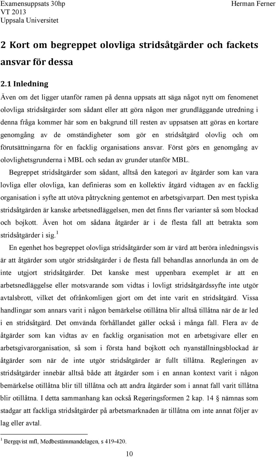 här som en bakgrund till resten av uppsatsen att göras en kortare genomgång av de omständigheter som gör en stridsåtgärd olovlig och om förutsättningarna för en facklig organisations ansvar.