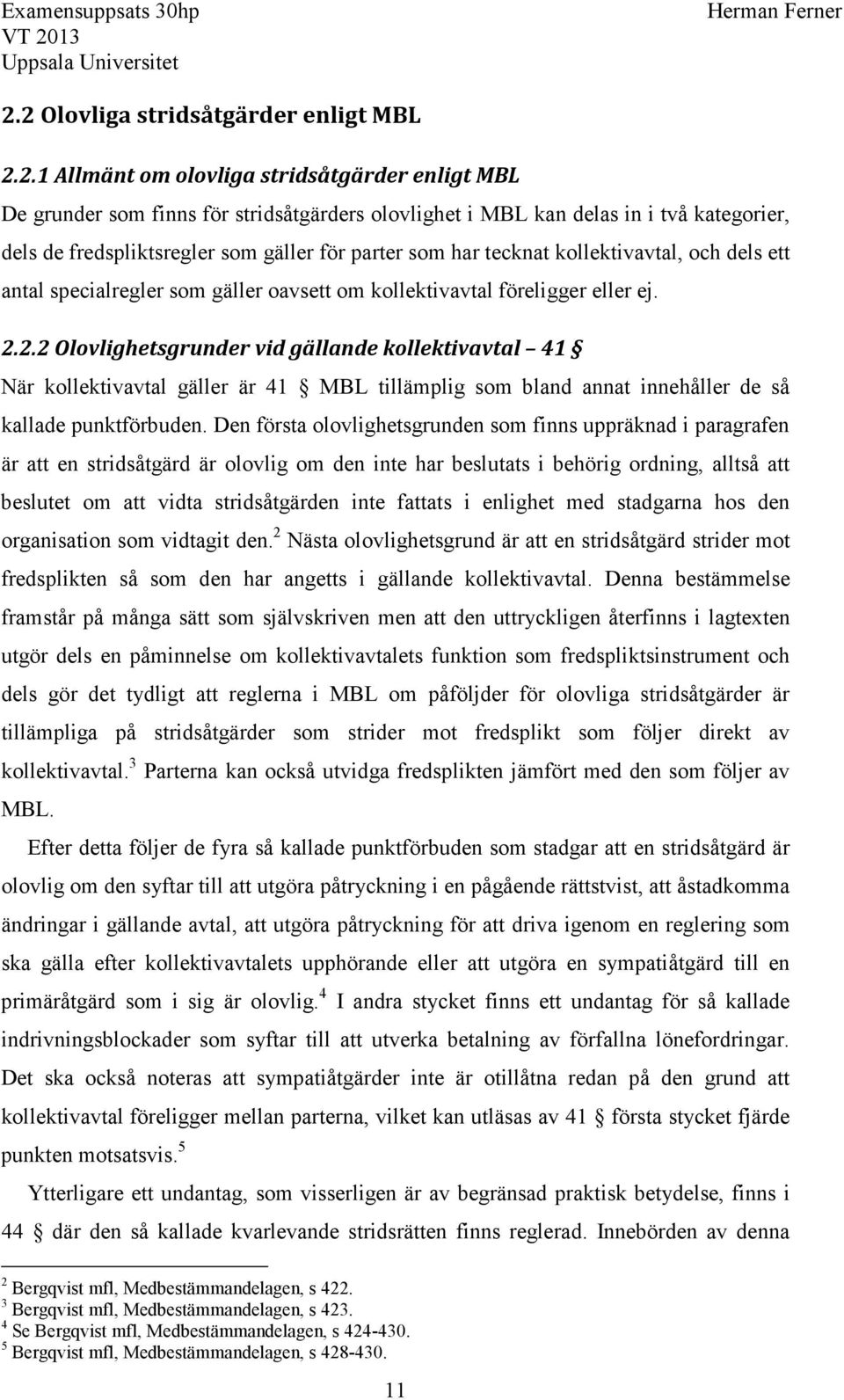 2.2 Olovlighetsgrunder vid gällande kollektivavtal 41 När kollektivavtal gäller är 41 MBL tillämplig som bland annat innehåller de så kallade punktförbuden.