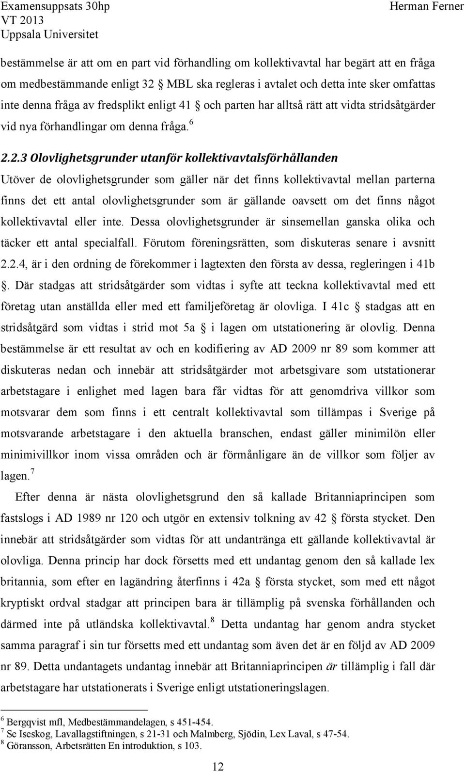 2.3 Olovlighetsgrunder utanför kollektivavtalsförhållanden Utöver de olovlighetsgrunder som gäller när det finns kollektivavtal mellan parterna finns det ett antal olovlighetsgrunder som är gällande