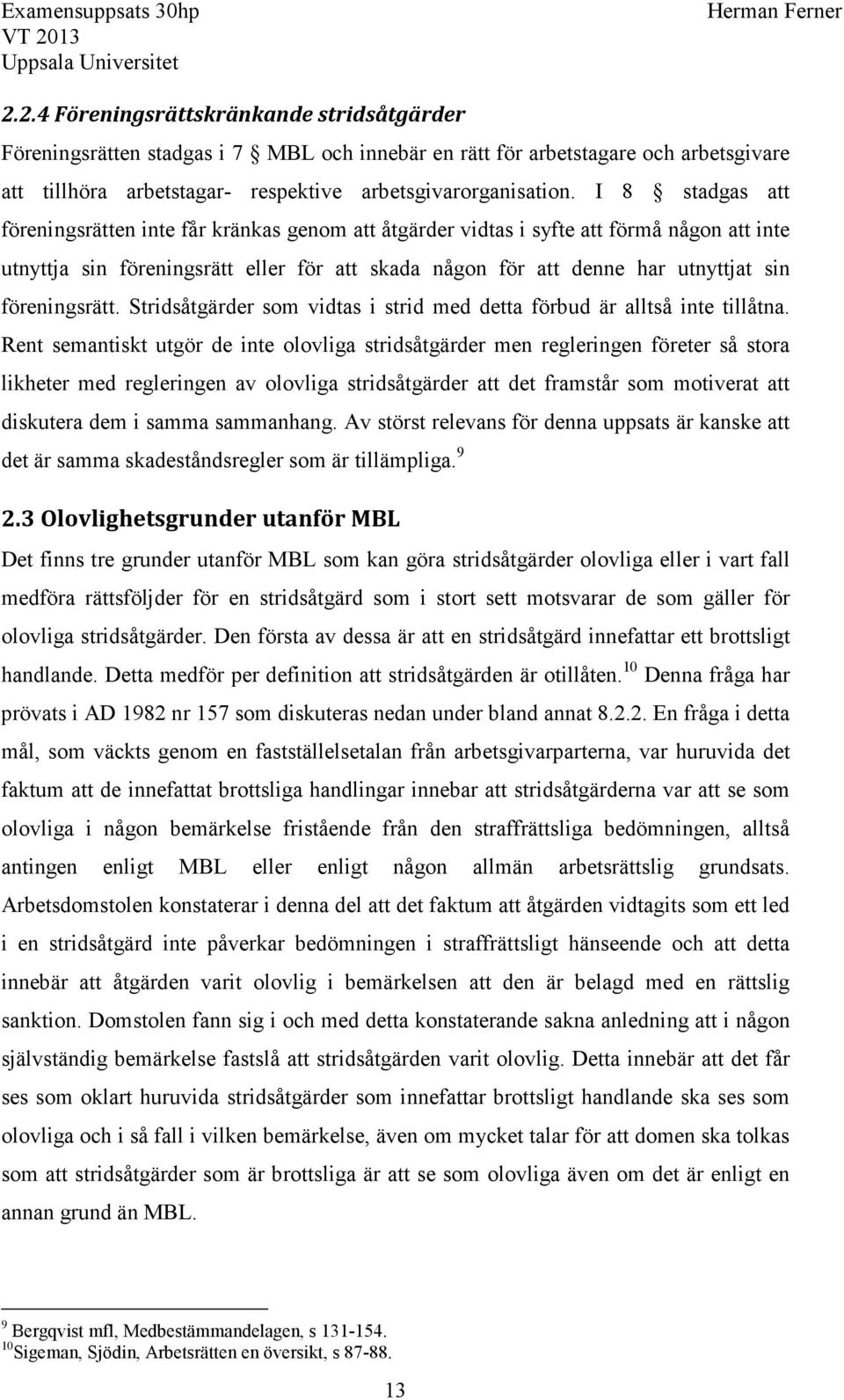 föreningsrätt. Stridsåtgärder som vidtas i strid med detta förbud är alltså inte tillåtna.