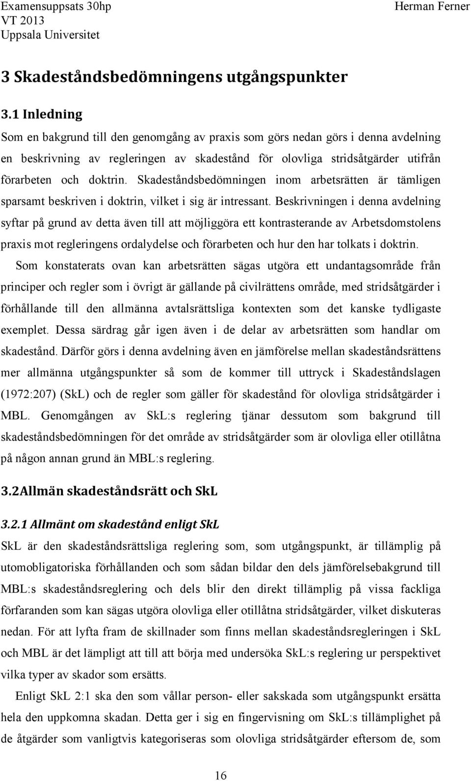 Skadeståndsbedömningen inom arbetsrätten är tämligen sparsamt beskriven i doktrin, vilket i sig är intressant.