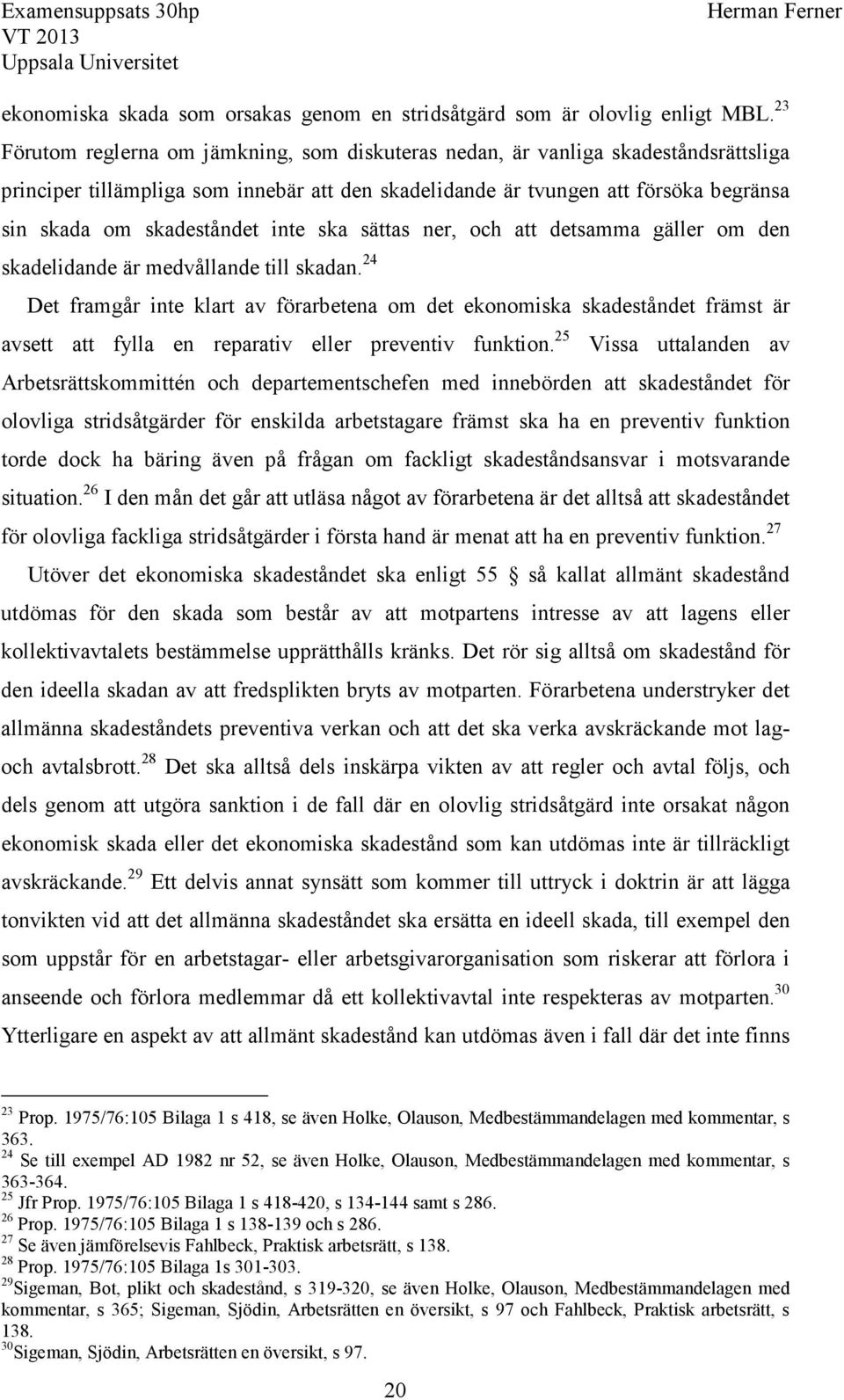 inte ska sättas ner, och att detsamma gäller om den skadelidande är medvållande till skadan.