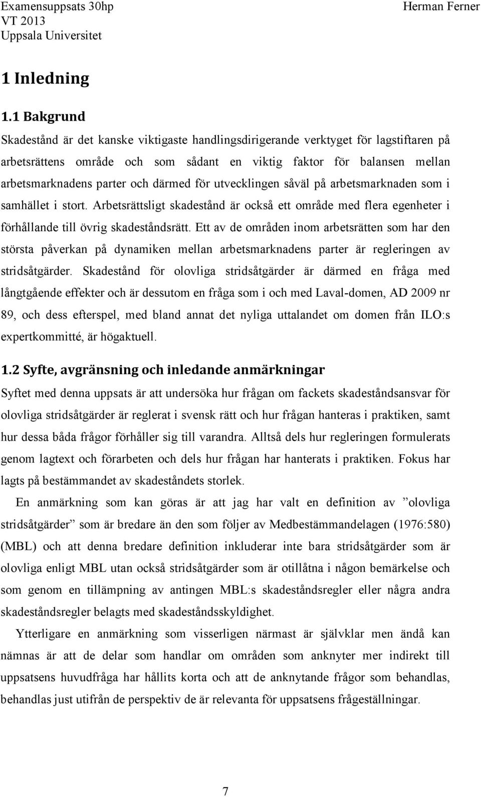 därmed för utvecklingen såväl på arbetsmarknaden som i samhället i stort. Arbetsrättsligt skadestånd är också ett område med flera egenheter i förhållande till övrig skadeståndsrätt.