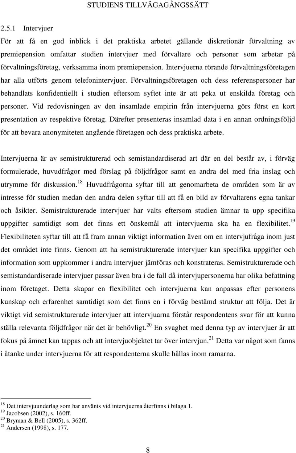 förvaltningsföretag, verksamma inom premiepension. Intervjuerna rörande förvaltningsföretagen har alla utförts genom telefonintervjuer.