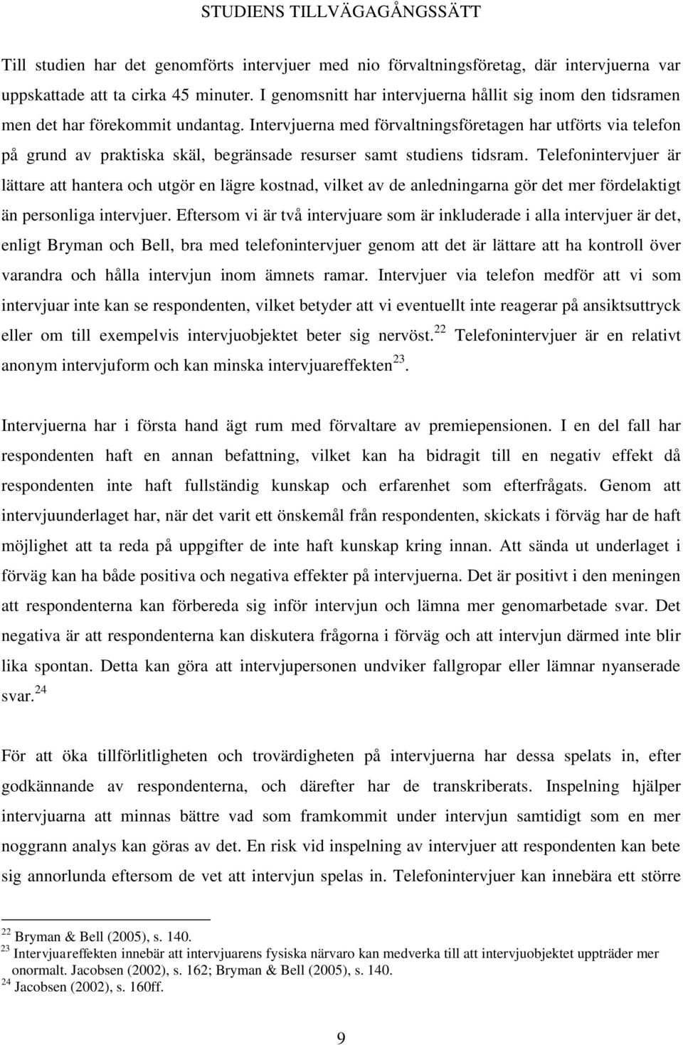 Intervjuerna med förvaltningsföretagen har utförts via telefon på grund av praktiska skäl, begränsade resurser samt studiens tidsram.