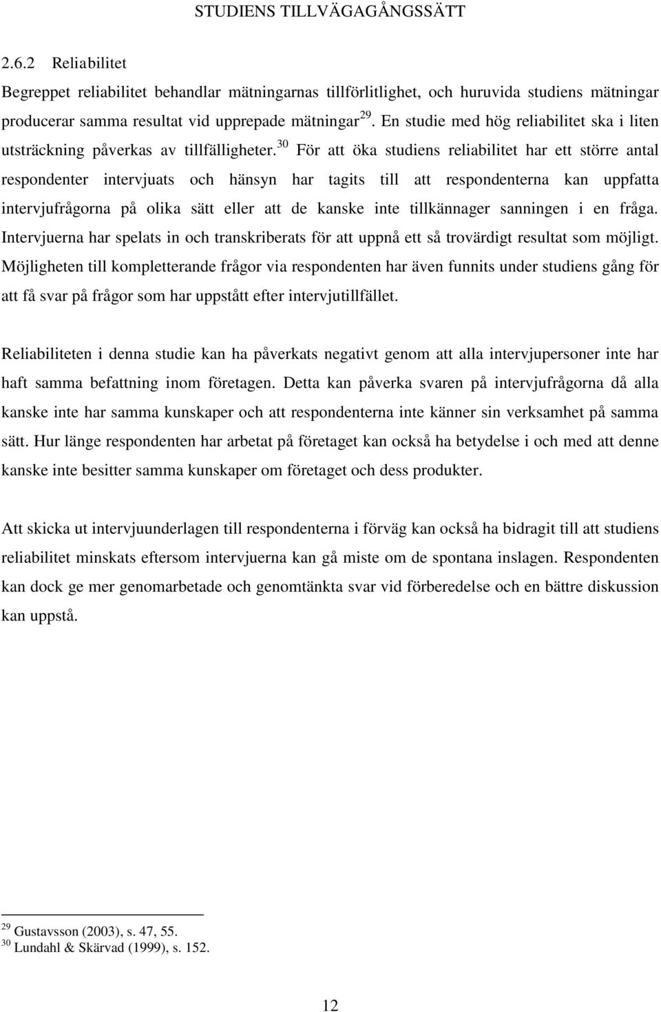 30 För att öka studiens reliabilitet har ett större antal respondenter intervjuats och hänsyn har tagits till att respondenterna kan uppfatta intervjufrågorna på olika sätt eller att de kanske inte