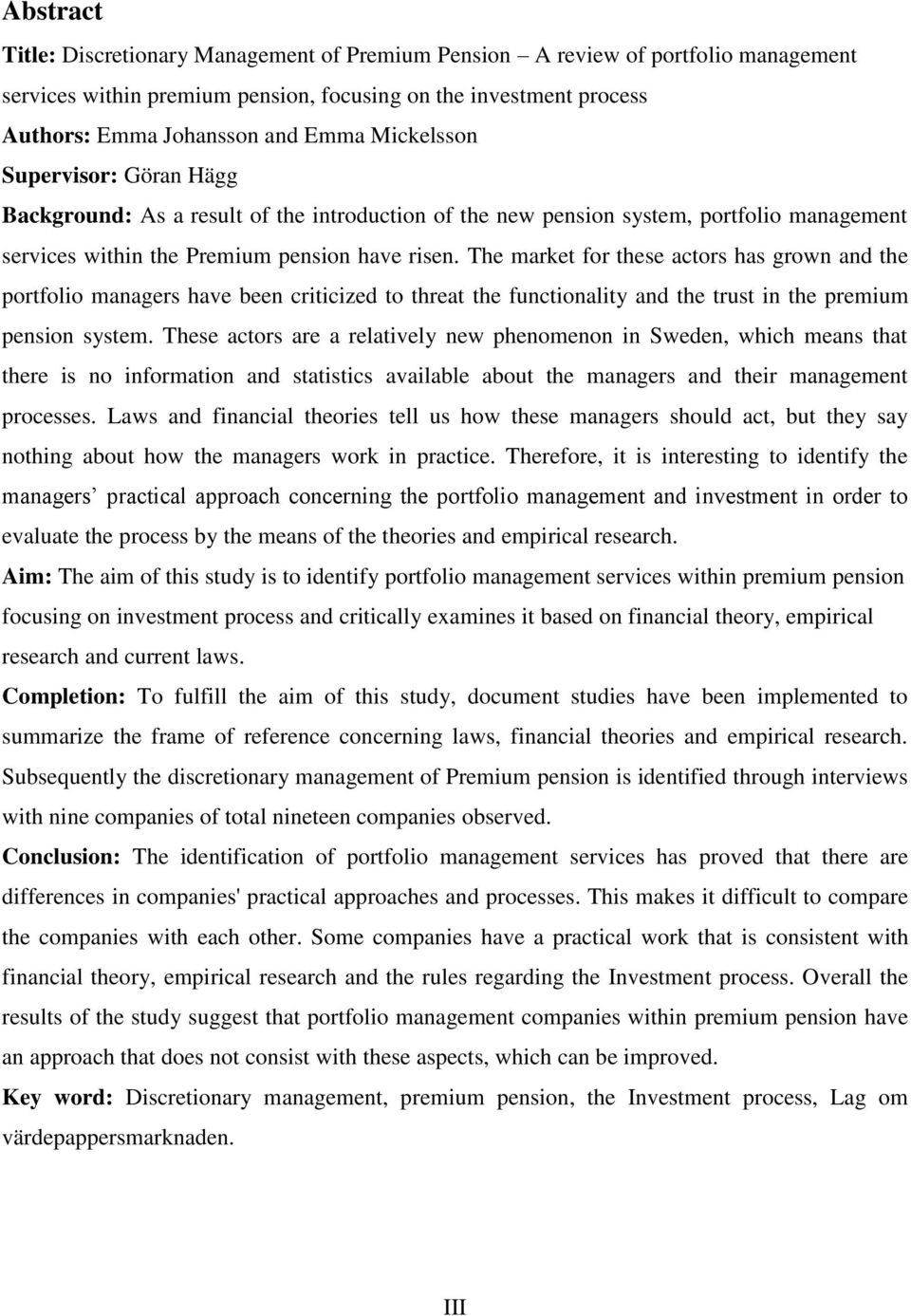 The market for these actors has grown and the portfolio managers have been criticized to threat the functionality and the trust in the premium pension system.