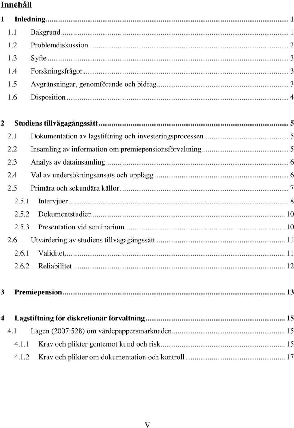 4 Val av undersökningsansats och upplägg... 6 2.5 Primära och sekundära källor... 7 2.5.1 Intervjuer... 8 2.5.2 Dokumentstudier... 10 2.5.3 Presentation vid seminarium... 10 2.6 Utvärdering av studiens tillvägagångssätt.