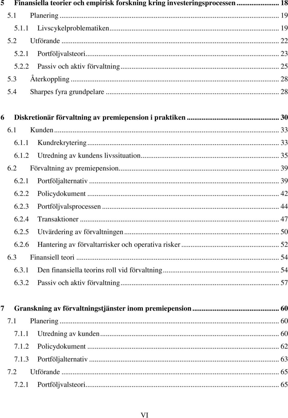 .. 35 6.2 Förvaltning av premiepension... 39 6.2.1 Portföljalternativ... 39 6.2.2 Policydokument... 42 6.2.3 Portföljvalsprocessen... 44 6.2.4 Transaktioner... 47 6.2.5 Utvärdering av förvaltningen.