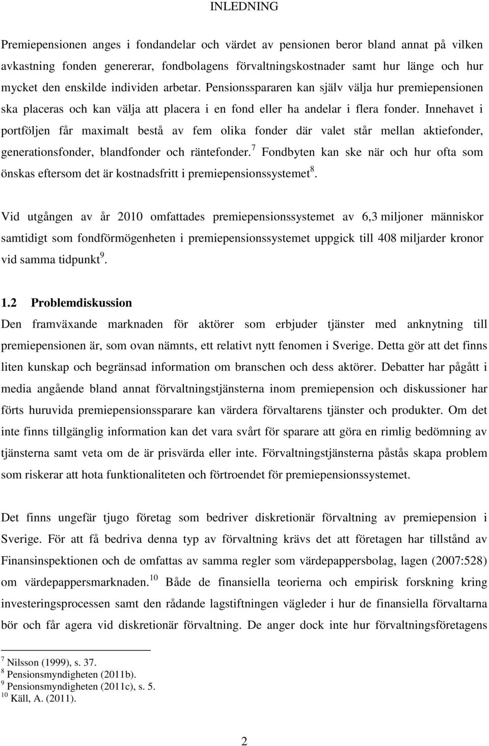 Innehavet i portföljen får maximalt bestå av fem olika fonder där valet står mellan aktiefonder, generationsfonder, blandfonder och räntefonder.