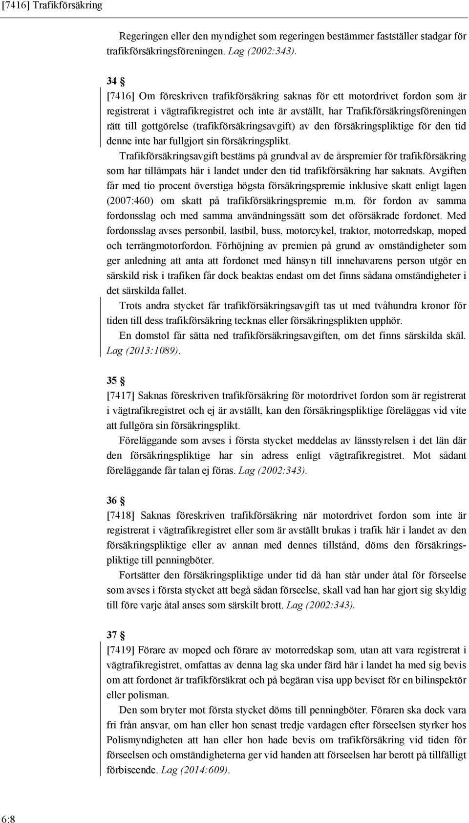 (trafikförsäkringsavgift) av den försäkringspliktige för den tid denne inte har fullgjort sin försäkringsplikt.