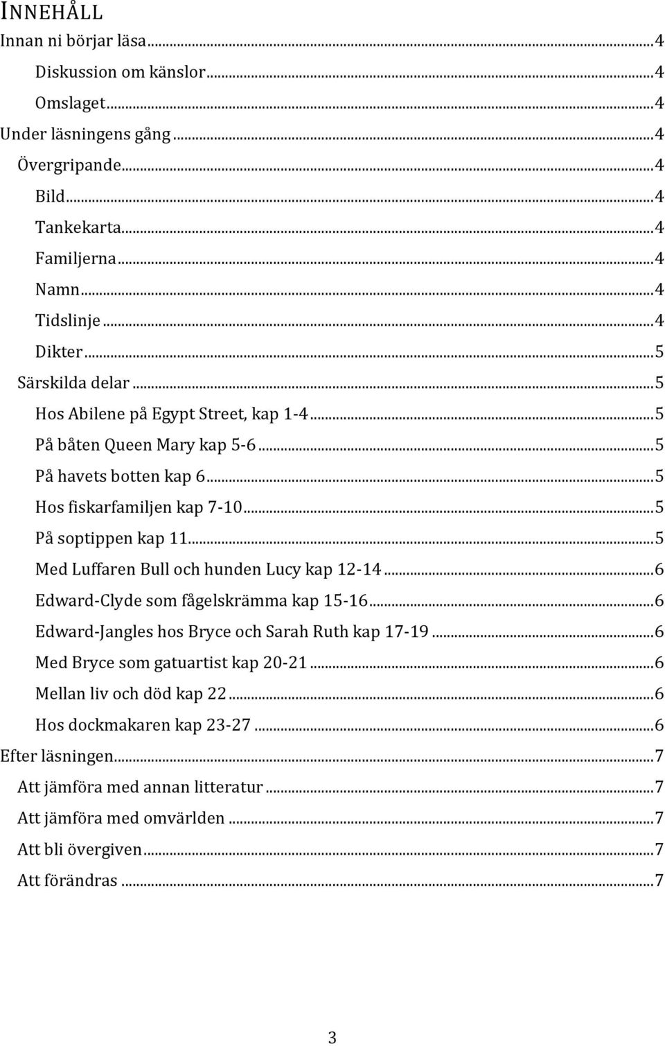 .. 5 Med Luffaren Bull och hunden Lucy kap 12-14... 6 Edward-Clyde som fågelskrämma kap 15-16... 6 Edward-Jangles hos Bryce och Sarah Ruth kap 17-19... 6 Med Bryce som gatuartist kap 20-21.