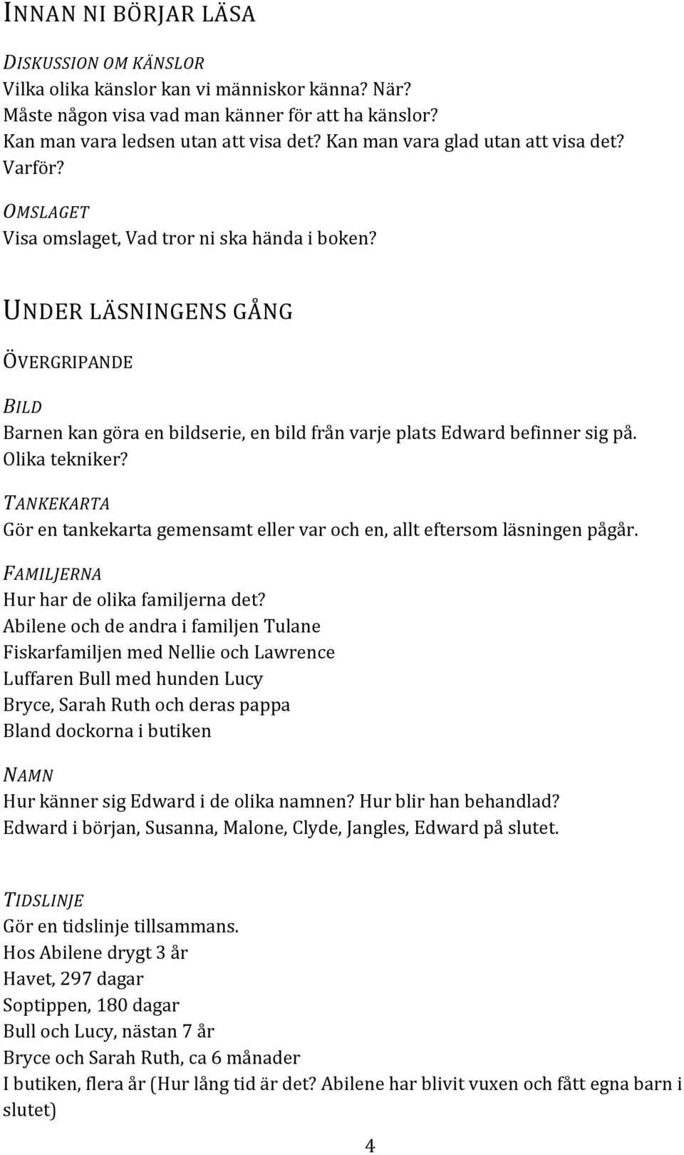 UNDER LÄSNINGENS GÅNG ÖVERGRIPANDE BILD Barnen kan göra en bildserie, en bild från varje plats Edward befinner sig på. Olika tekniker?