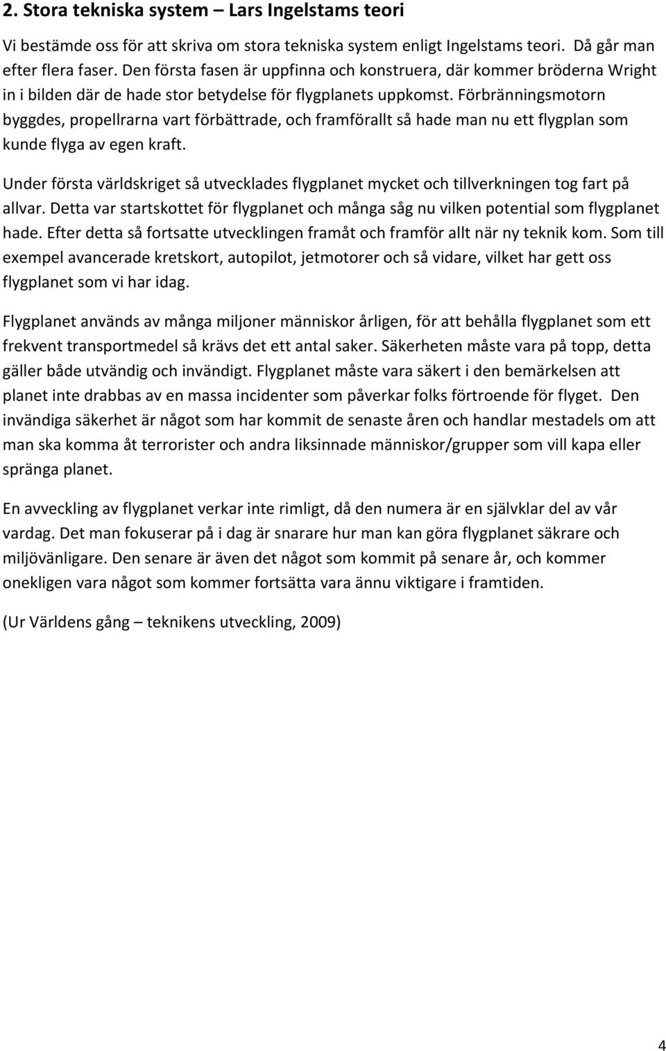 Förbränningsmotorn byggdes, propellrarna vart förbättrade, och framförallt så hade man nu ett flygplan som kunde flyga av egen kraft.