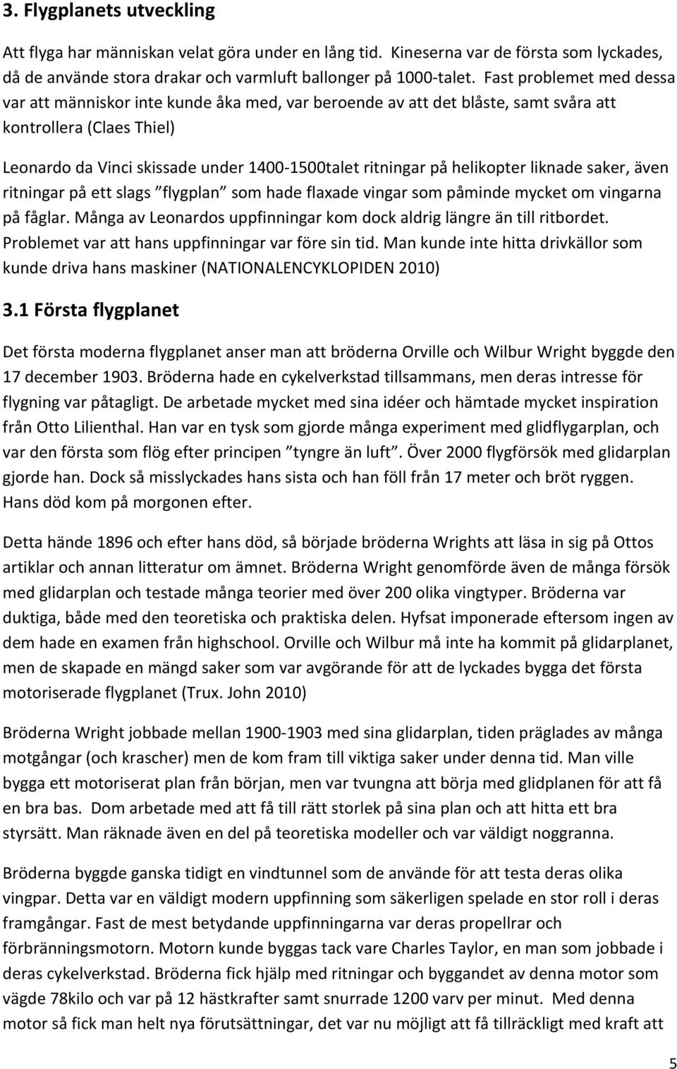 helikopter liknade saker, även ritningar på ett slags flygplan som hade flaxade vingar som påminde mycket om vingarna på fåglar.