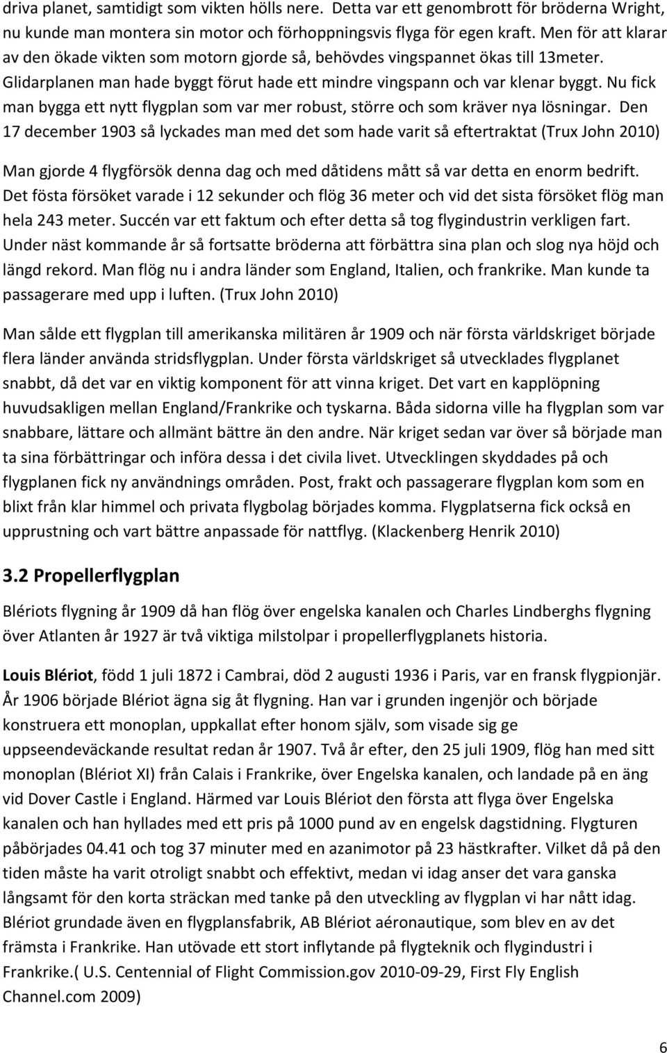 Nu fick man bygga ett nytt flygplan som var mer robust, större och som kräver nya lösningar.