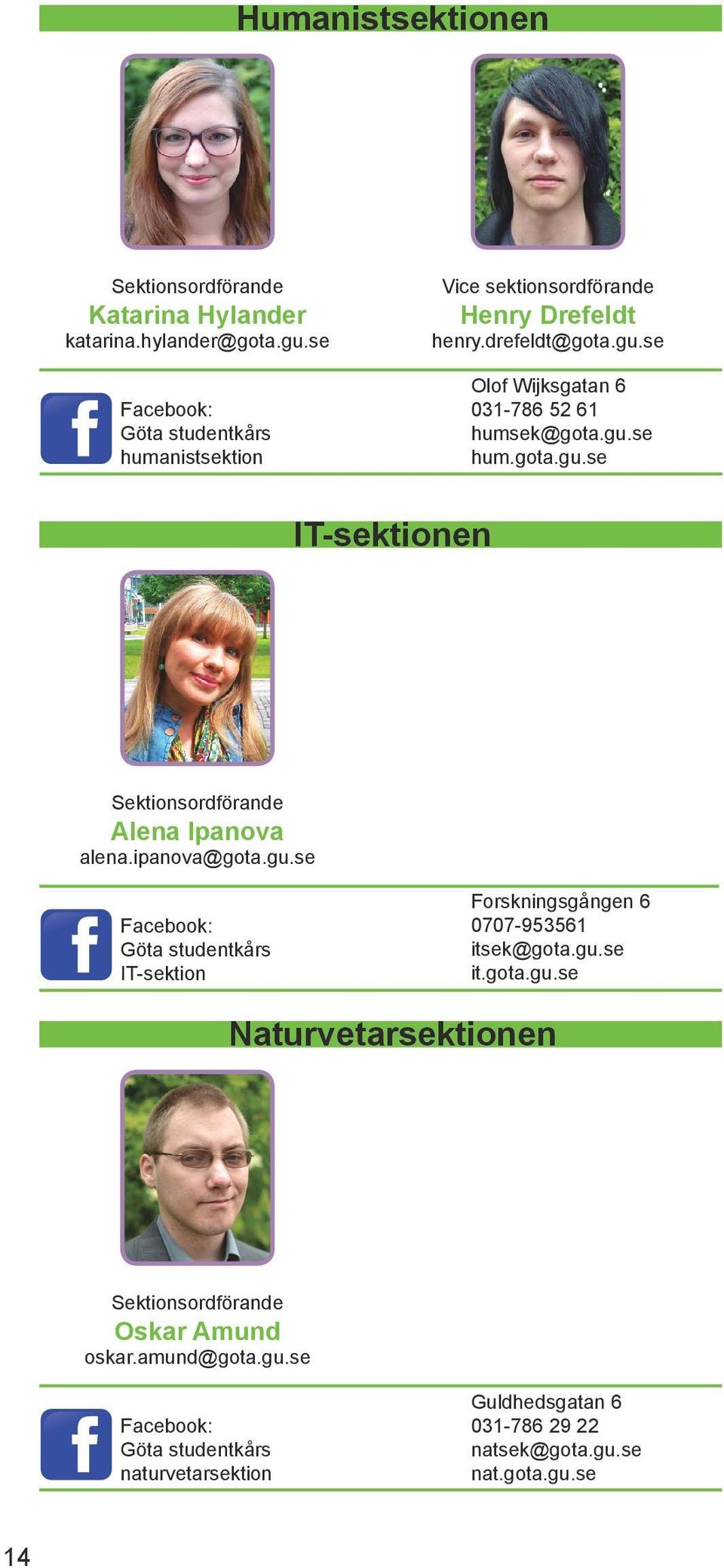 se Olof Wijksgatan 6 031-786 52 61 humsek@gota.gu.se hum.gota.gu.se IT-sektionen Sektionsordförande Alena Ipanova alena.ipanova@gota.gu.se Facebook: Göta studentkårs IT-sektion Forskningsgången 6 0707-953561 itsek@gota.