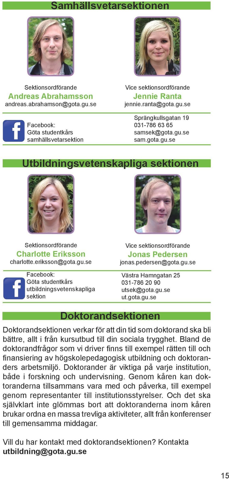pedersen@gota.gu.se Västra Hamngatan 25 031-786 20 90 utsek@gota.gu.se ut.gota.gu.se Doktorandsektionen Doktorandsektionen verkar för att din tid som doktorand ska bli bättre, allt i från kursutbud till din sociala trygghet.