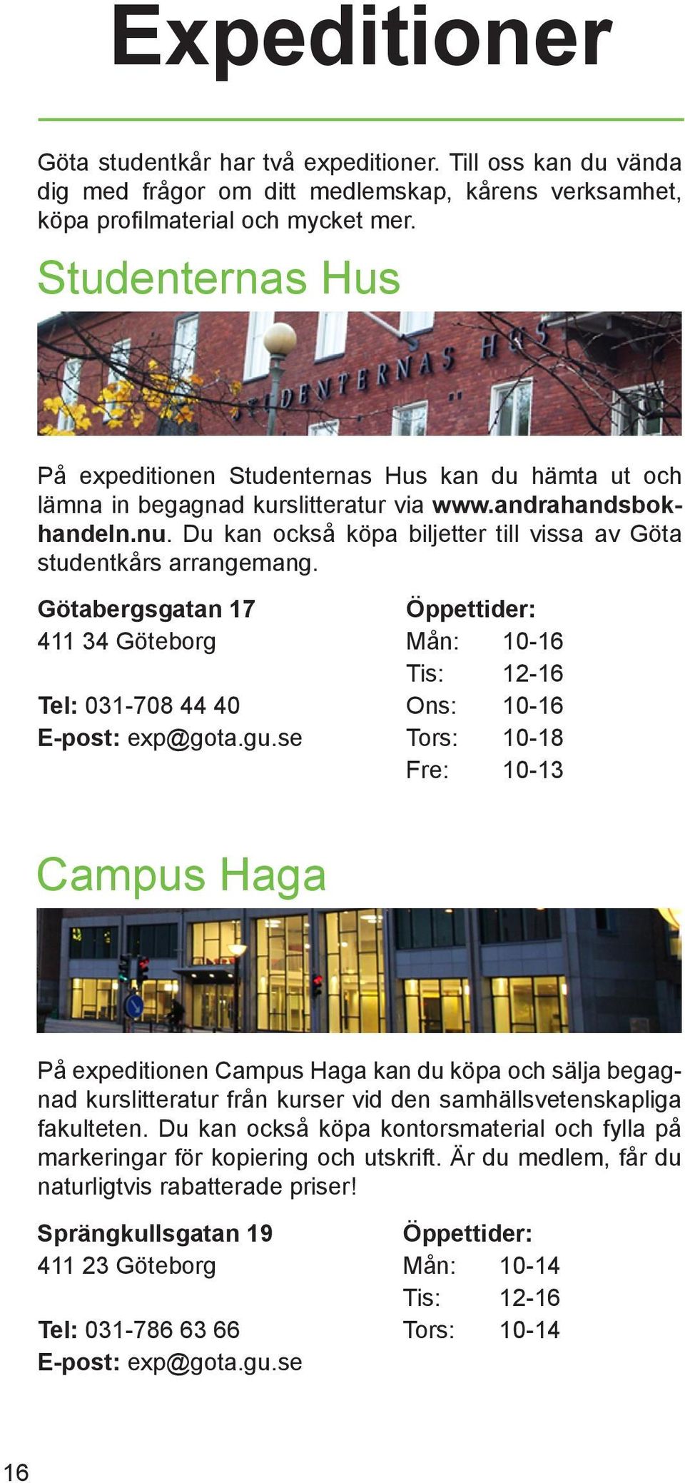 Du kan också köpa biljetter till vissa av Göta studentkårs arrangemang. Götabergsgatan 17 411 34 Göteborg Tel: 031-708 44 40 E-post: exp@gota.gu.