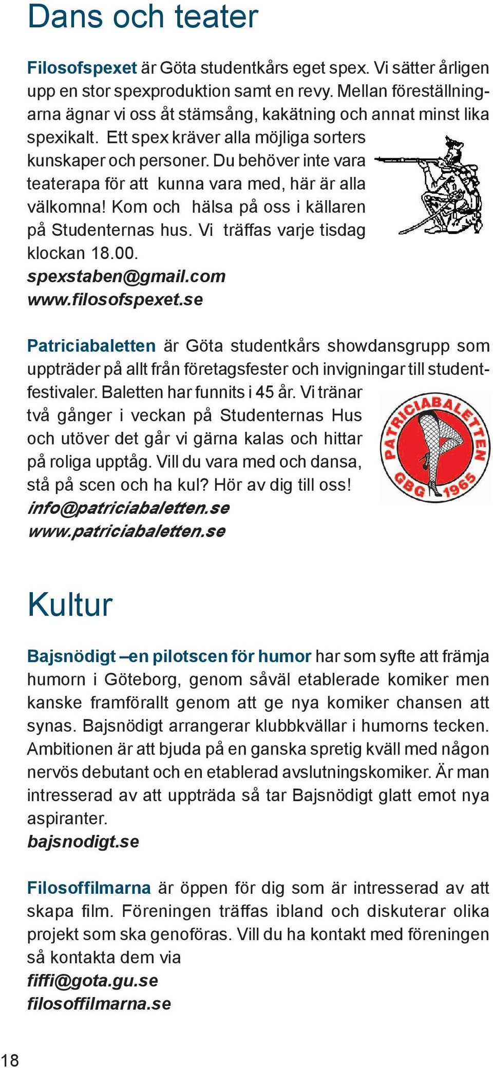 Du behöver inte vara teaterapa för att kunna vara med, här är alla välkomna! Kom och hälsa på oss i källaren på Studenternas hus. Vi träffas varje tisdag klockan 18.00. spexstaben@gmail.com www.