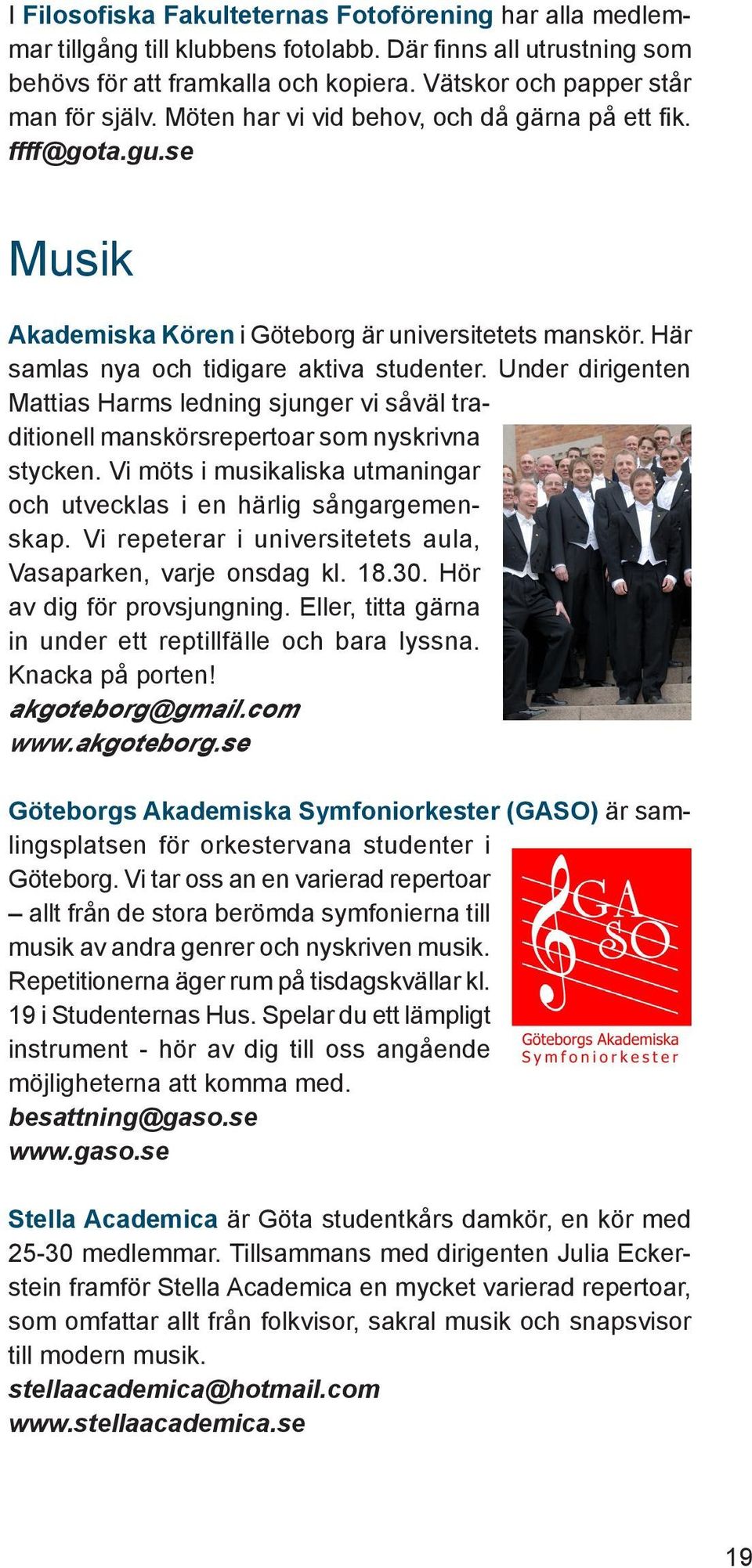 Under dirigenten Mattias Harms ledning sjunger vi såväl traditionell manskörsrepertoar som nyskrivna stycken. Vi möts i musikaliska utmaningar och utvecklas i en härlig sångargemenskap.