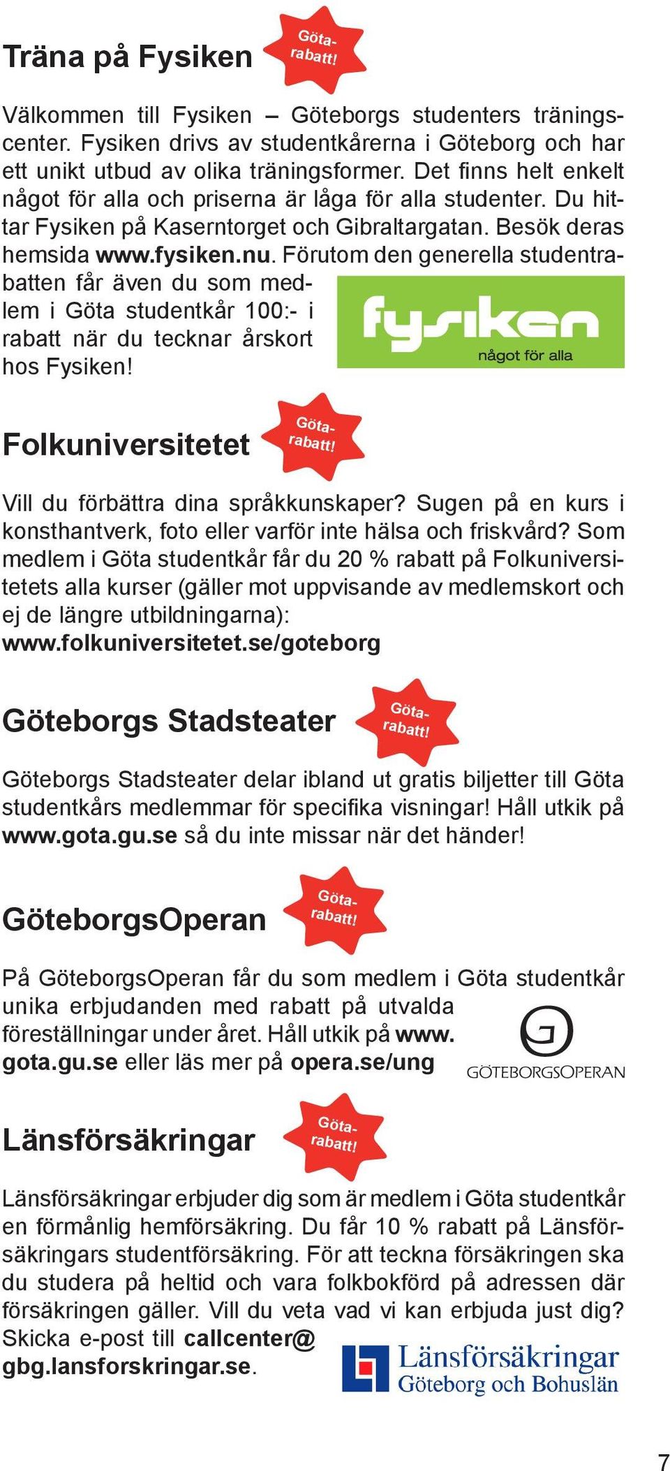 Förutom den generella studentrabatten får även du som medlem i Göta studentkår 100:- i rabatt när du tecknar årskort hos Fysiken! Folkuniversitetet Vill du förbättra dina språkkunskaper?