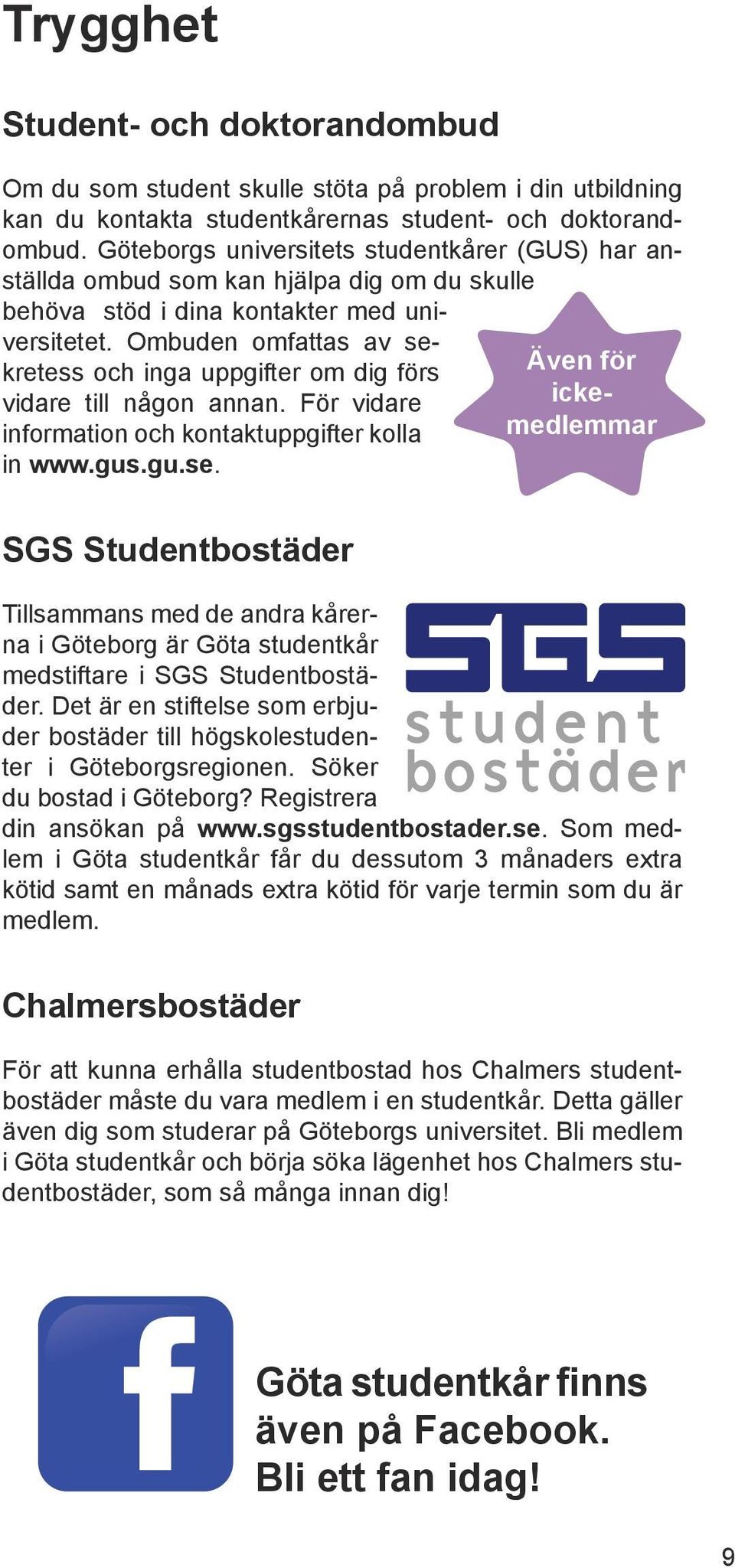 Ombuden omfattas av sekretess och inga uppgifter om dig förs vidare till någon annan. För vidare information och kontaktuppgifter kolla in www.gus.gu.se. Även för ickemedlemmar SGS Studentbostäder Tillsammans med de andra kårerna i Göteborg är Göta studentkår medstiftare i SGS Studentbostäder.
