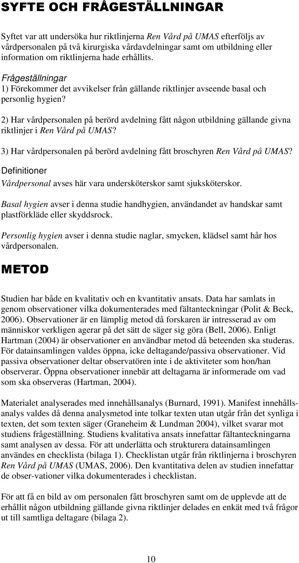 2) Har vårdpersonalen på berörd avdelning fått någon utbildning gällande givna riktlinjer i Ren Vård på UMAS? 3) Har vårdpersonalen på berörd avdelning fått broschyren Ren Vård på UMAS?