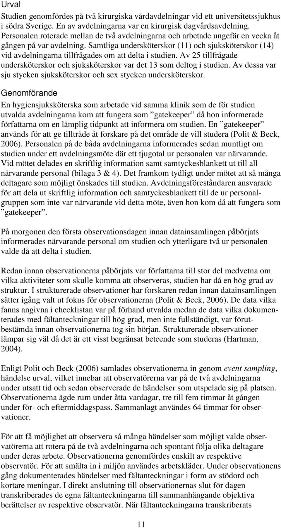 Samtliga undersköterskor (11) och sjuksköterskor (14) vid avdelningarna tillfrågades om att delta i studien. Av 25 tillfrågade undersköterskor och sjuksköterskor var det 13 som deltog i studien.