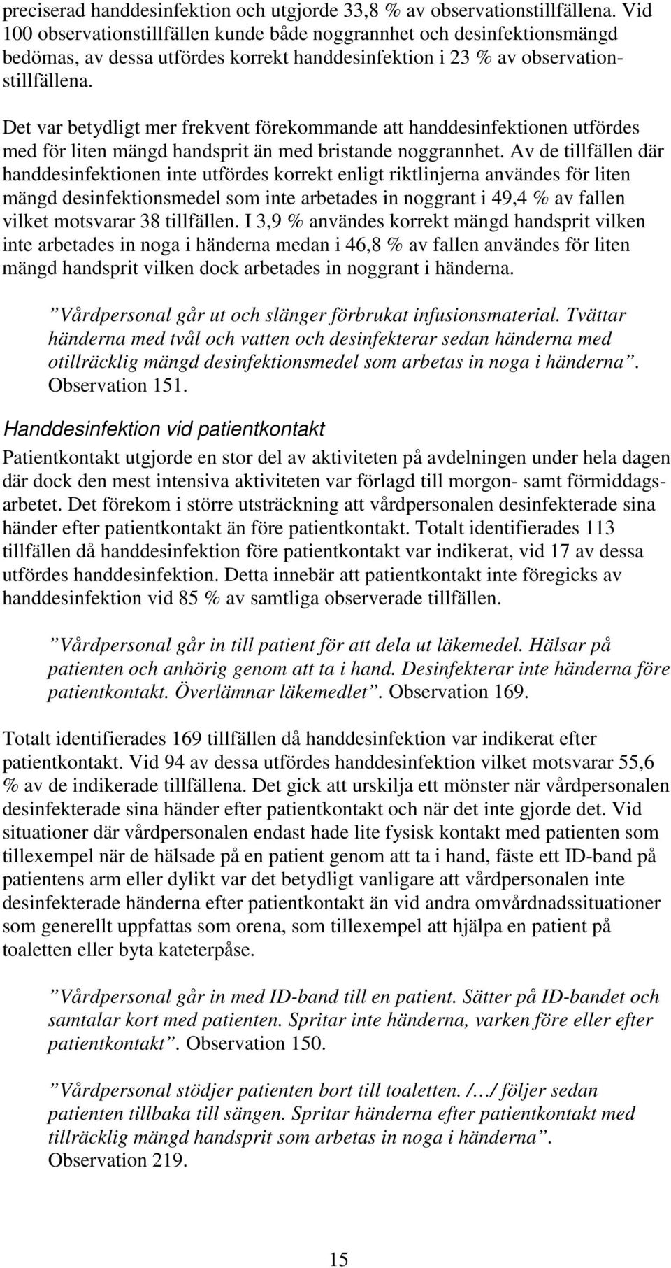 Det var betydligt mer frekvent förekommande att handdesinfektionen utfördes med för liten mängd handsprit än med bristande noggrannhet.