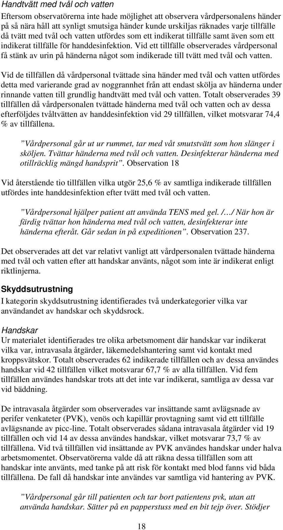 Vid ett tillfälle observerades vårdpersonal få stänk av urin på händerna något som indikerade till tvätt med tvål och vatten.