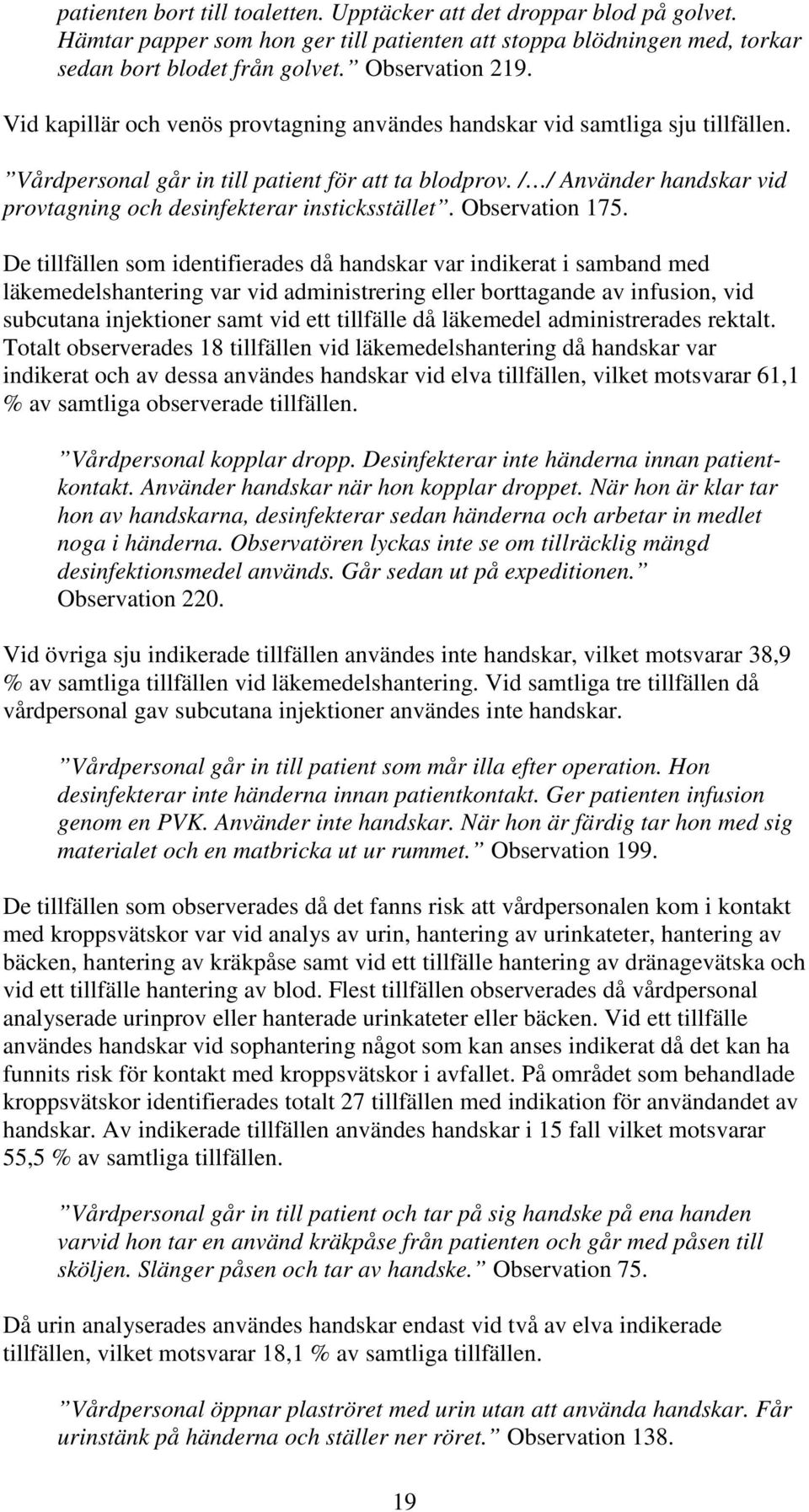 / / Använder handskar vid provtagning och desinfekterar insticksstället. Observation 175.