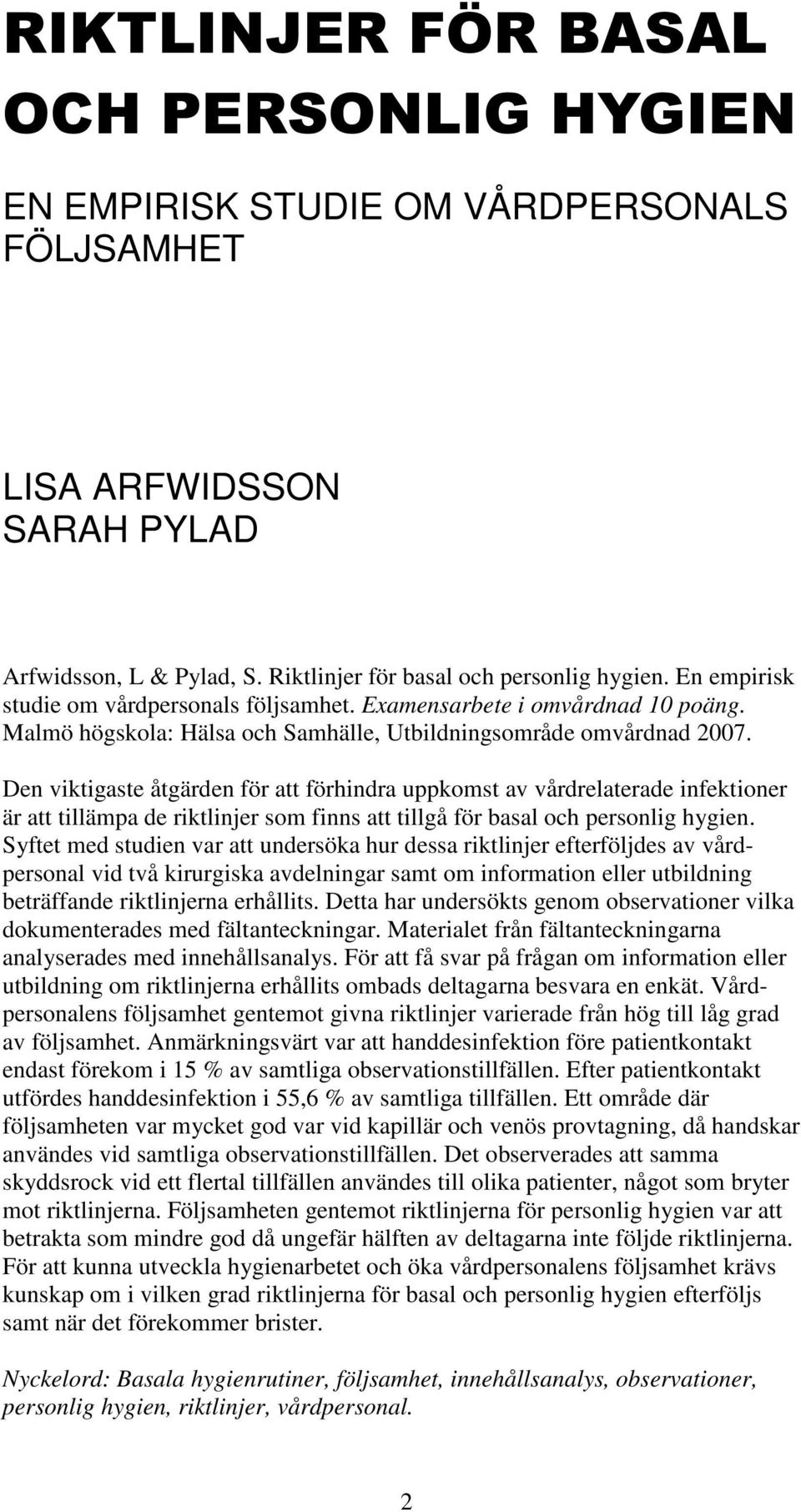 Den viktigaste åtgärden för att förhindra uppkomst av vårdrelaterade infektioner är att tillämpa de riktlinjer som finns att tillgå för basal och personlig hygien.