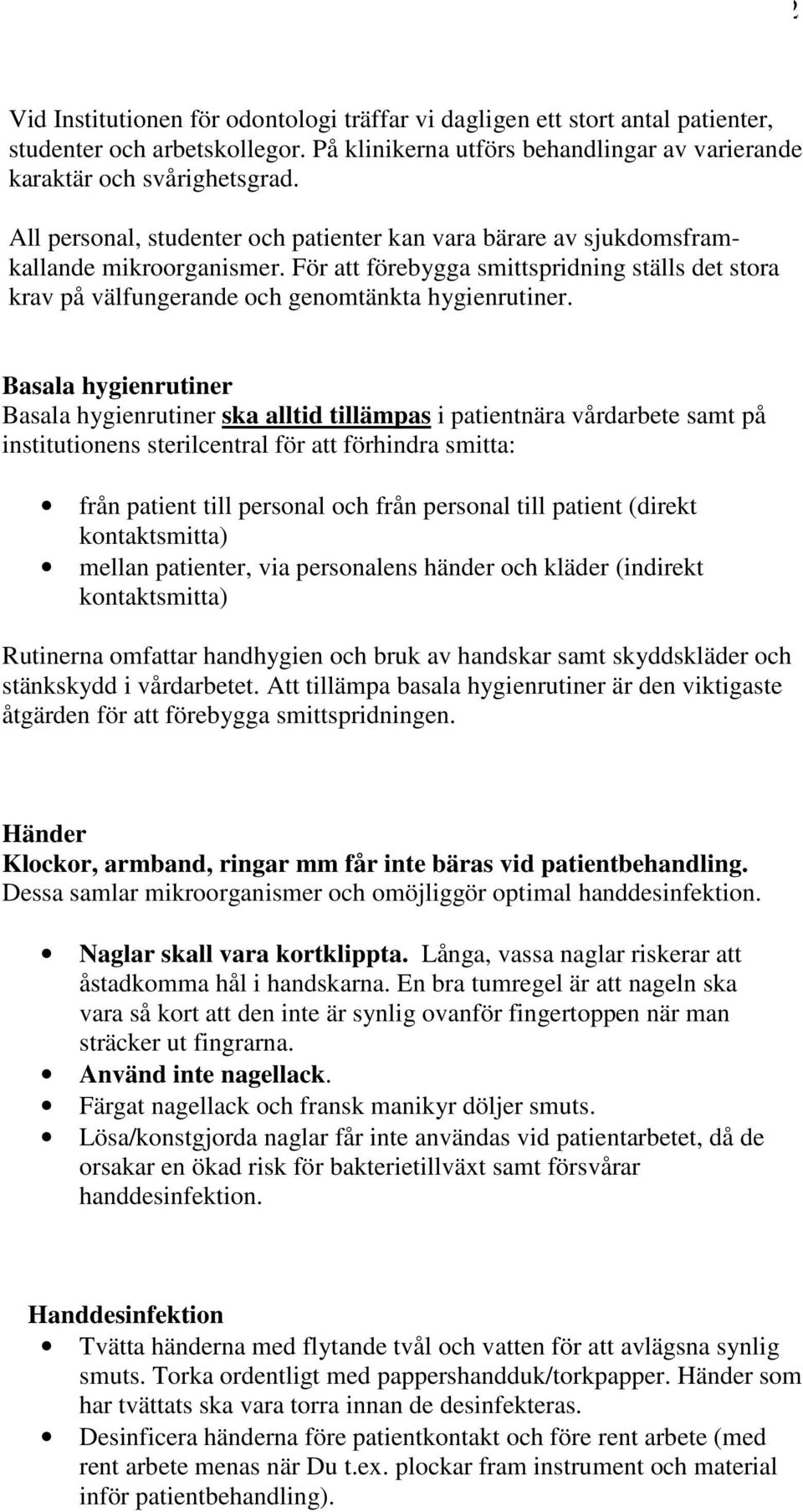 Basala hygienrutiner Basala hygienrutiner ska alltid tillämpas i patientnära vårdarbete samt på institutionens sterilcentral för att förhindra smitta: från patient till personal och från personal