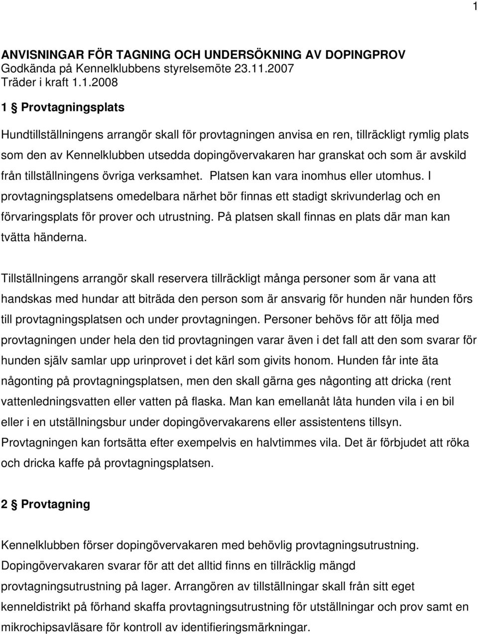 Platsen kan vara inomhus eller utomhus. I provtagningsplatsens omedelbara närhet bör finnas ett stadigt skrivunderlag och en förvaringsplats för prover och utrustning.