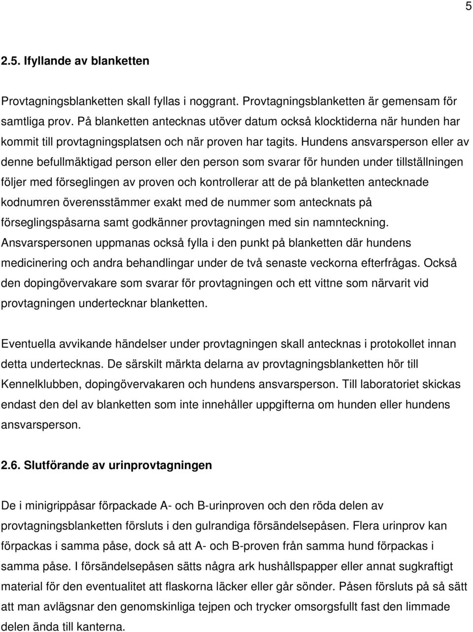 Hundens ansvarsperson eller av denne befullmäktigad person eller den person som svarar för hunden under tillställningen följer med förseglingen av proven och kontrollerar att de på blanketten