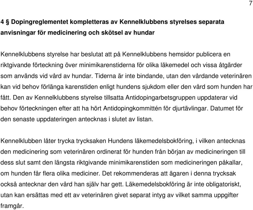 Tiderna är inte bindande, utan den vårdande veterinären kan vid behov förlänga karenstiden enligt hundens sjukdom eller den vård som hunden har fått.