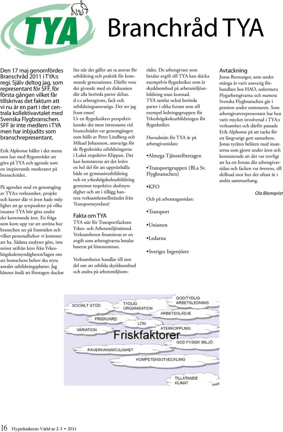 SFF är inte medlem i TYA men har inbjudits som branschrepresentant. Erik Alphonse håller i det mesta som har med flygområdet att göra på TYA och agerade som en inspirerande moderator på branschrådet.