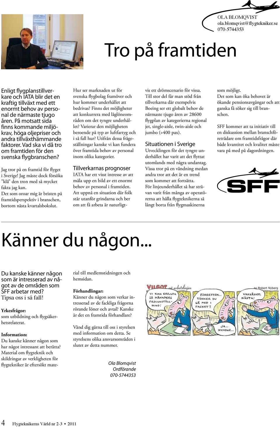 Jag tror på en framtid för flyget i Sverige! Jag måste dock försöka klä den tron med så mycket fakta jag kan.