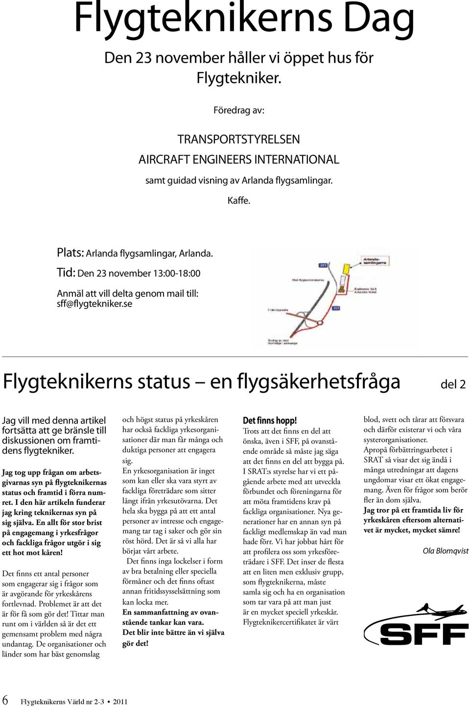 se Flygteknikerns status en flygsäkerhetsfråga del 2 Jag vill med denna artikel fortsätta att ge bränsle till diskussionen om framtidens flygtekniker.