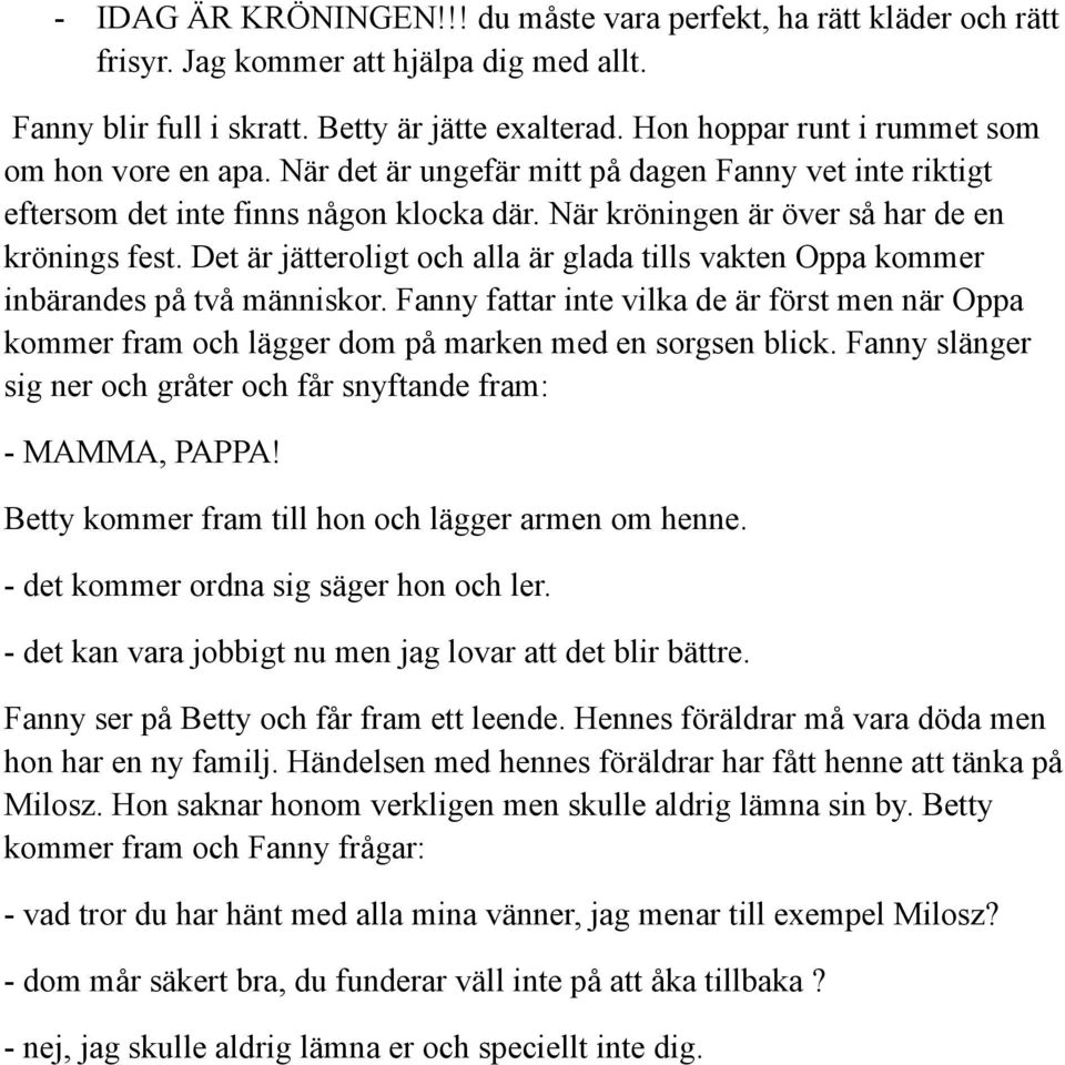 Det är jätteroligt och alla är glada tills vakten Oppa kommer inbärandes på två människor. Fanny fattar inte vilka de är först men när Oppa kommer fram och lägger dom på marken med en sorgsen blick.