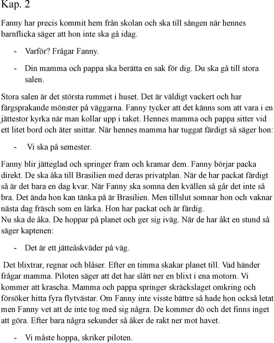 Fanny tycker att det känns som att vara i en jättestor kyrka när man kollar upp i taket. Hennes mamma och pappa sitter vid ett litet bord och äter snittar.