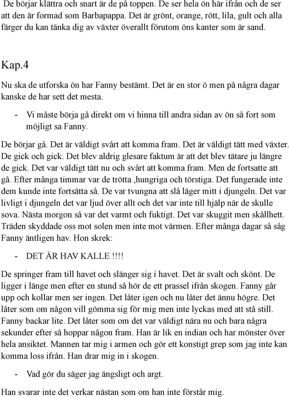 Det är en stor ö men på några dagar kanske de har sett det mesta. - Vi måste börja gå direkt om vi hinna till andra sidan av ön så fort som möjligt sa Fanny. De börjar gå.