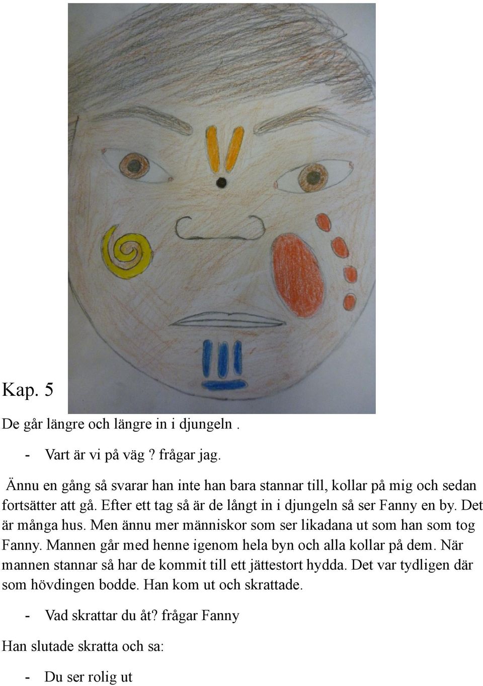 Efter ett tag så är de långt in i djungeln så ser Fanny en by. Det är många hus. Men ännu mer människor som ser likadana ut som han som tog Fanny.