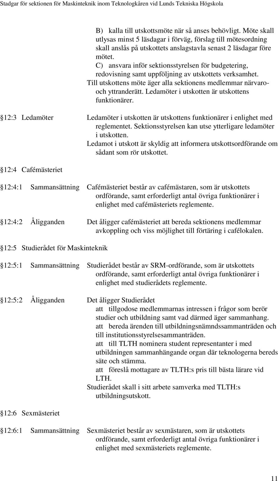 Ledamöter i utskotten är utskottens funktionärer. 12:3 Ledamöter Ledamöter i utskotten är utskottens funktionärer i enlighet med reglementet.