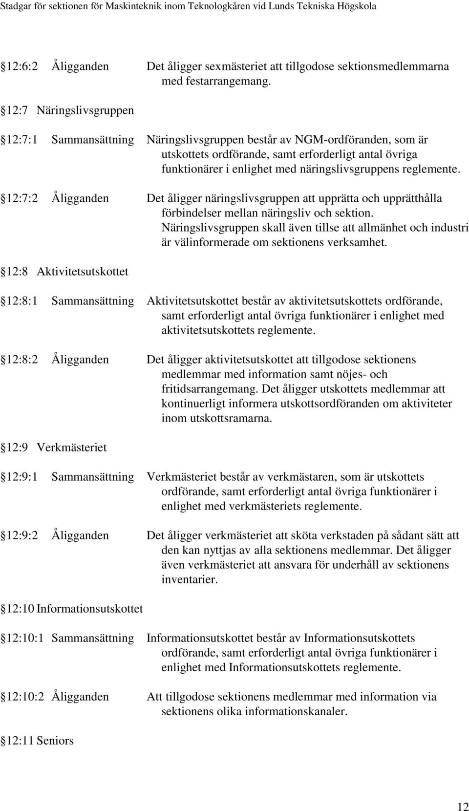 näringslivsgruppens reglemente. 12:7:2 Åligganden Det åligger näringslivsgruppen att upprätta och upprätthålla förbindelser mellan näringsliv och sektion.