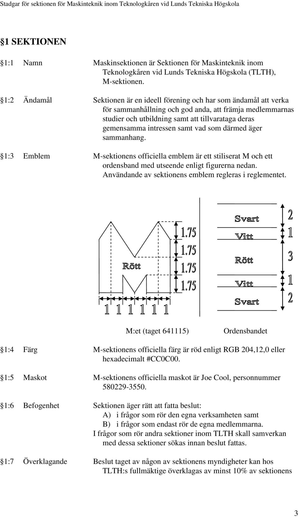 intressen samt vad som därmed äger sammanhang. 1:3 Emblem M-sektionens officiella emblem är ett stiliserat M och ett ordensband med utseende enligt figurerna nedan.