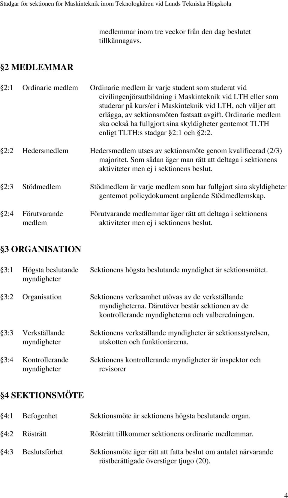 att erlägga, av sektionsmöten fastsatt avgift. Ordinarie medlem ska också ha fullgjort sina skyldigheter gentemot TLTH enligt TLTH:s stadgar 2:1 och 2:2.