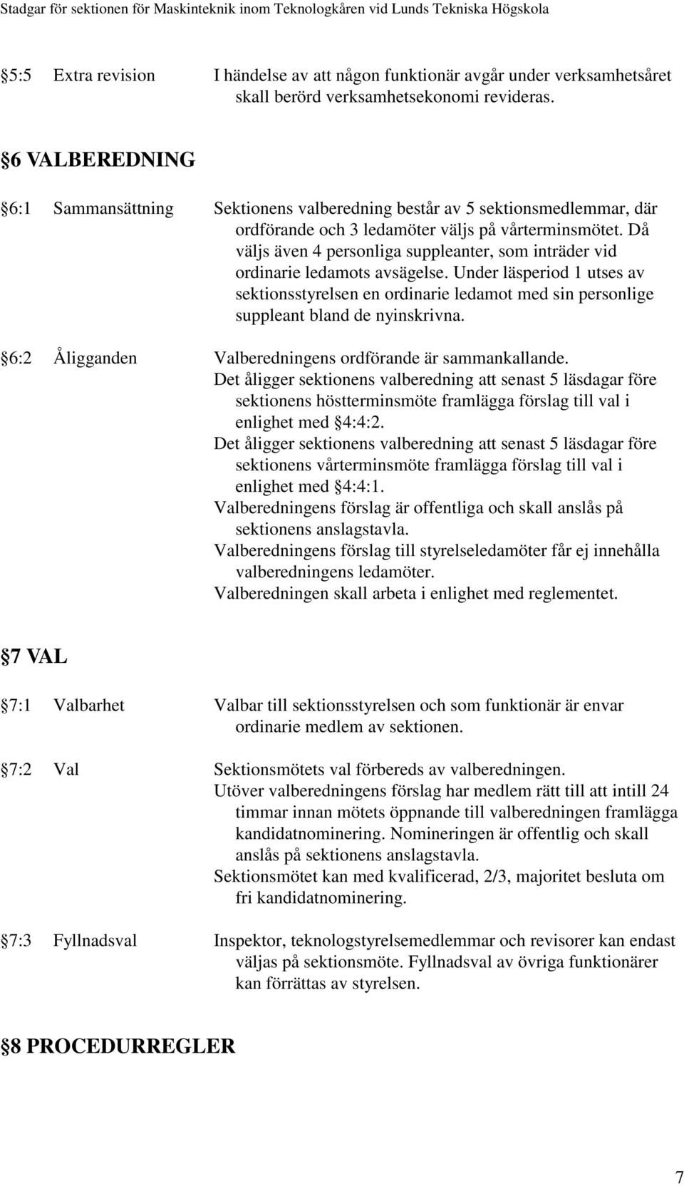 Då väljs även 4 personliga suppleanter, som inträder vid ordinarie ledamots avsägelse.