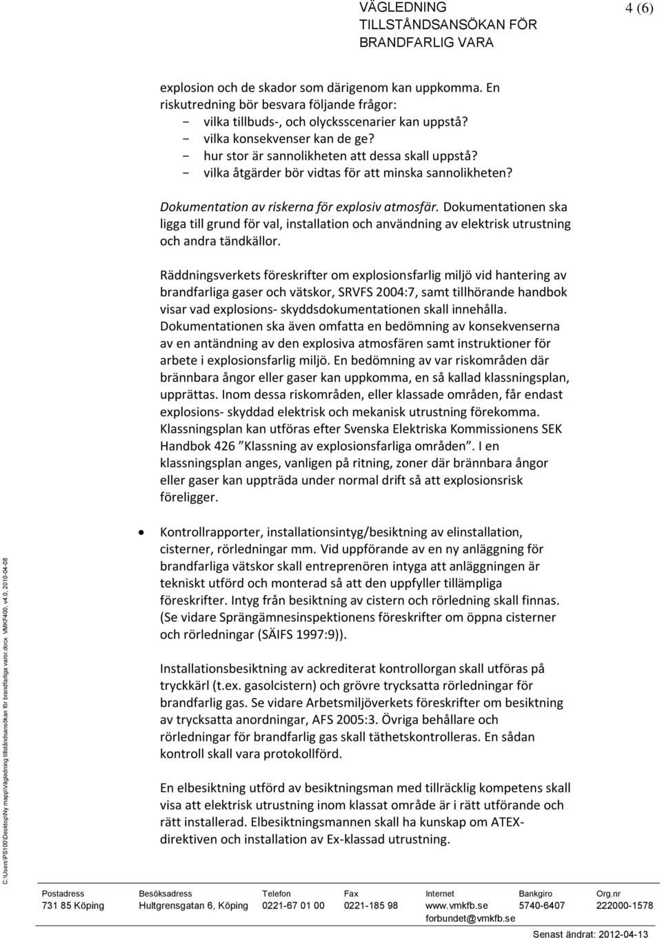 Dokumentationen ska ligga till grund för val, installation och användning av elektrisk utrustning och andra tändkällor.